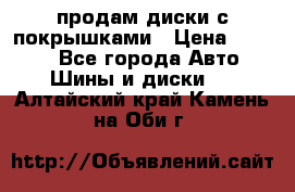 продам диски с покрышками › Цена ­ 7 000 - Все города Авто » Шины и диски   . Алтайский край,Камень-на-Оби г.